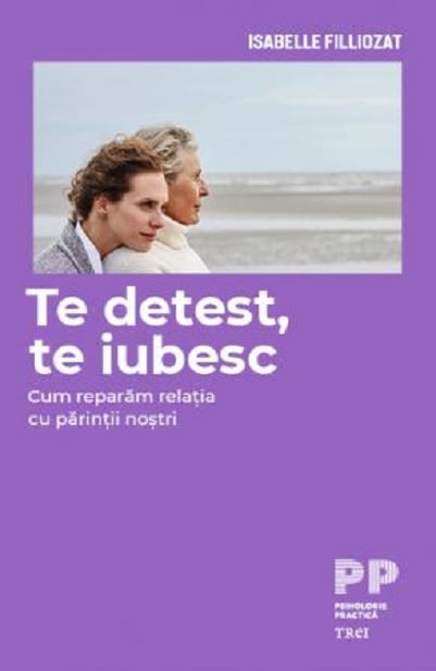 Coperta cărții Te detest, te iubesc. Cum reparăm relația cu părinții noștri